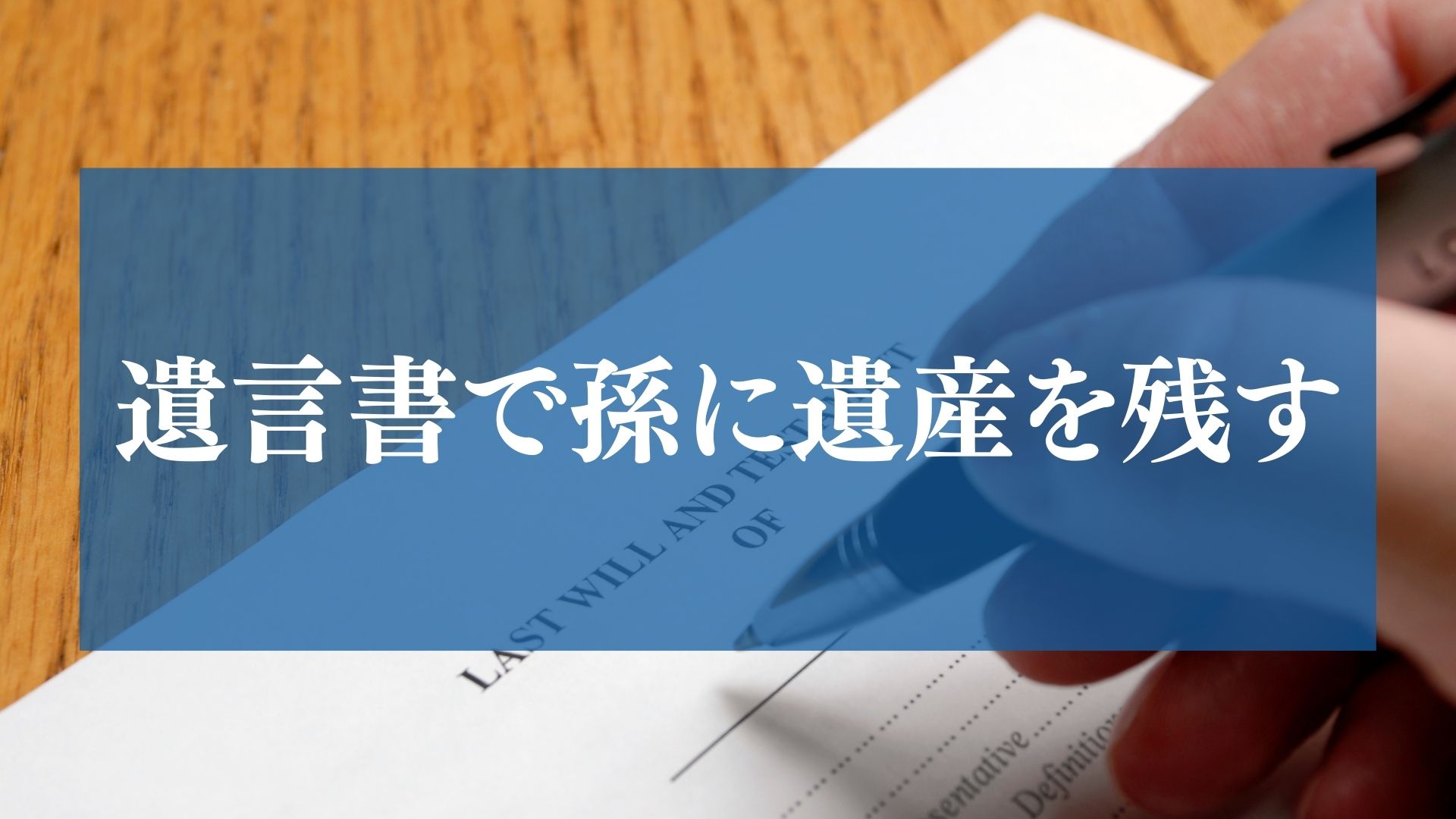 遺言書で遺産の受遺者を孫にする｜ただし遺留分に注意が必要