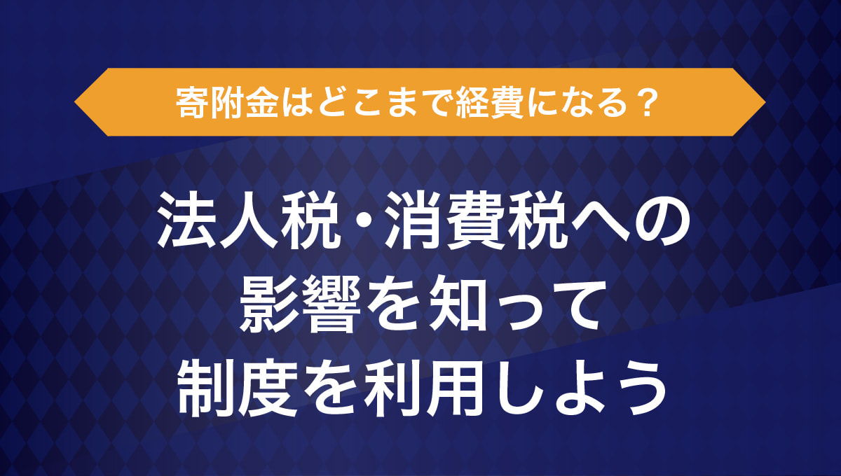 寄附金はどこまで経費になる？法人税・消費税への影響を知って制度を利用しよう